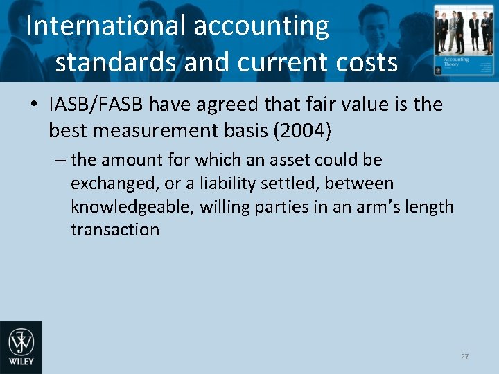 International accounting standards and current costs • IASB/FASB have agreed that fair value is