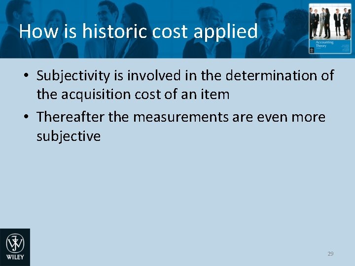 How is historic cost applied • Subjectivity is involved in the determination of the