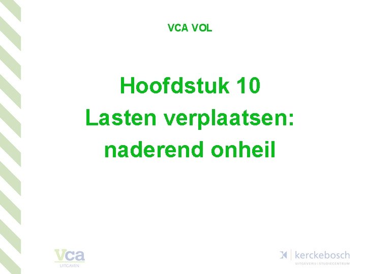 VCA VOL Hoofdstuk 10 Lasten verplaatsen: naderend onheil 1 