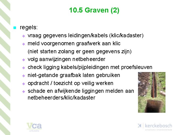 10. 5 Graven (2) n regels: u u u u vraag gegevens leidingen/kabels (klic/kadaster)