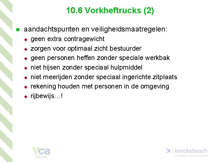 10. 6 Vorkheftrucks (2) n aandachtspunten en veiligheidsmaatregelen: u u u u geen extra