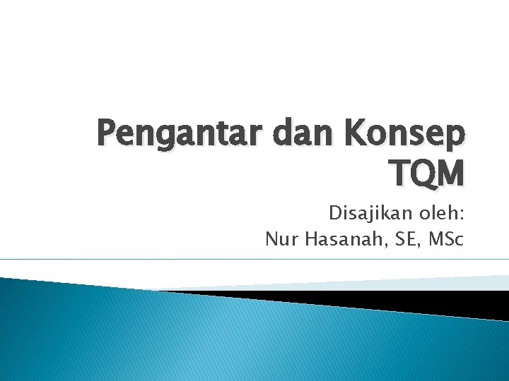 Pengantar dan Konsep TQM Disajikan oleh: Nur Hasanah, SE, MSc 