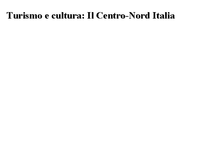 Turismo e cultura: Il Centro-Nord Italia 