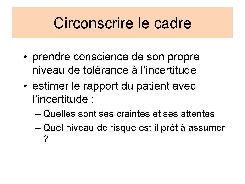 Circonscrire le cadre • prendre conscience de son propre niveau de tolérance à l’incertitude