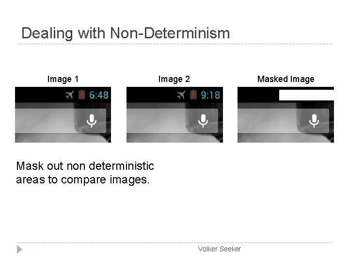 Dealing with Non-Determinism Image 1 Image 2 Masked Image Mask out non deterministic areas