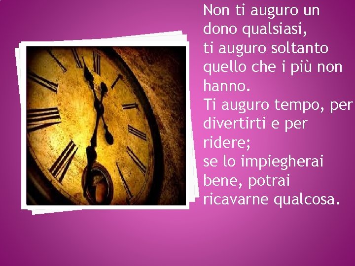 Non ti auguro un dono qualsiasi, ti auguro soltanto quello che i più non