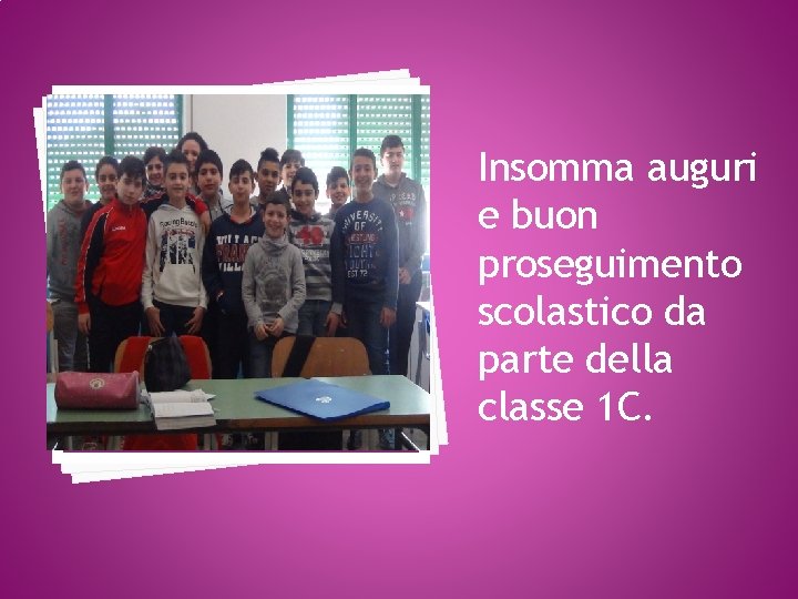 Insomma auguri e buon proseguimento scolastico da parte della classe 1 C. 