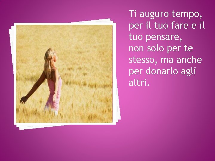 Ti auguro tempo, per il tuo fare e il tuo pensare, non solo per
