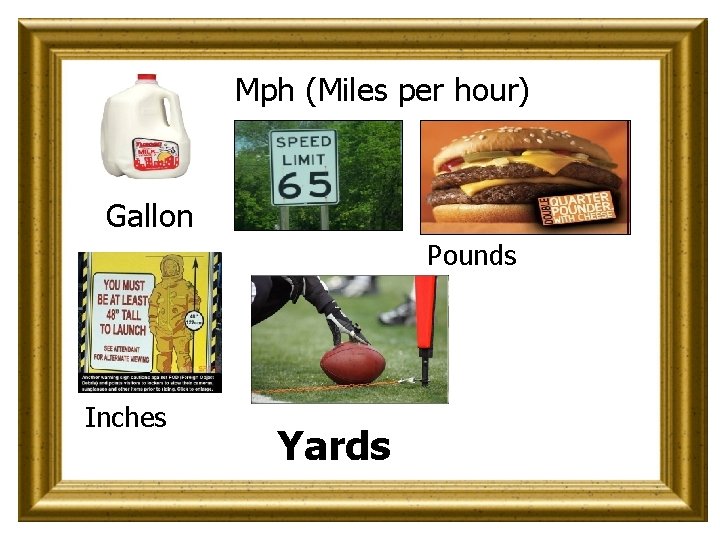 Mph (Miles per hour) Gallon Pounds Inches Yards 