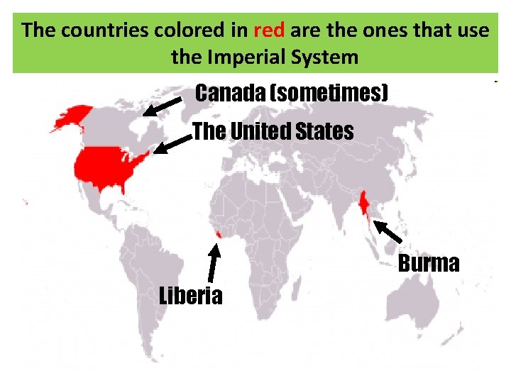 The countries colored in red are the ones that use the Imperial System Canada