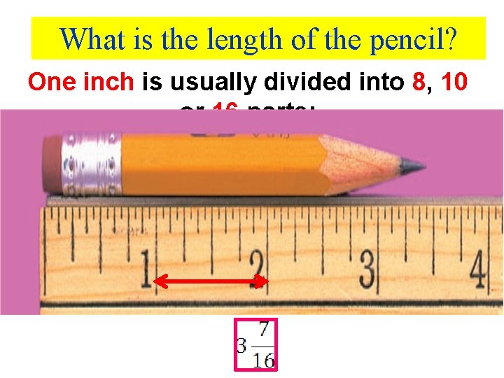 What is the length of the pencil? One inch is usually divided into 8,