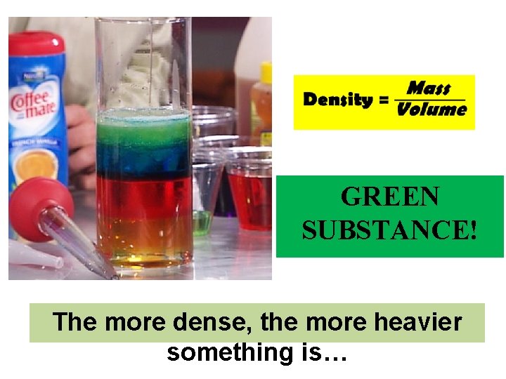 GREEN SUBSTANCE! The more dense, the more heavier something is… Copyright © 2010 Ryan