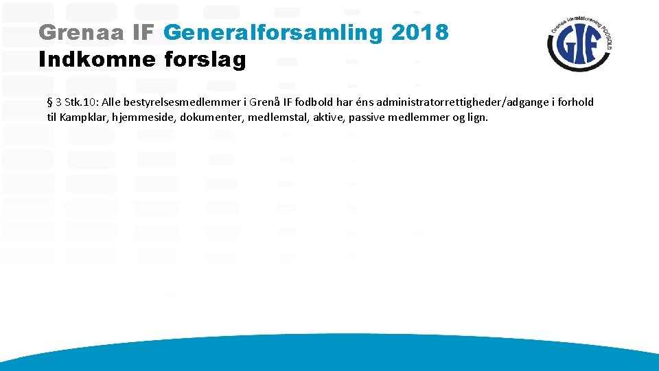 Grenaa IF Generalforsamling 2018 Indkomne forslag § 3 Stk. 10: Alle bestyrelsesmedlemmer i Grenå