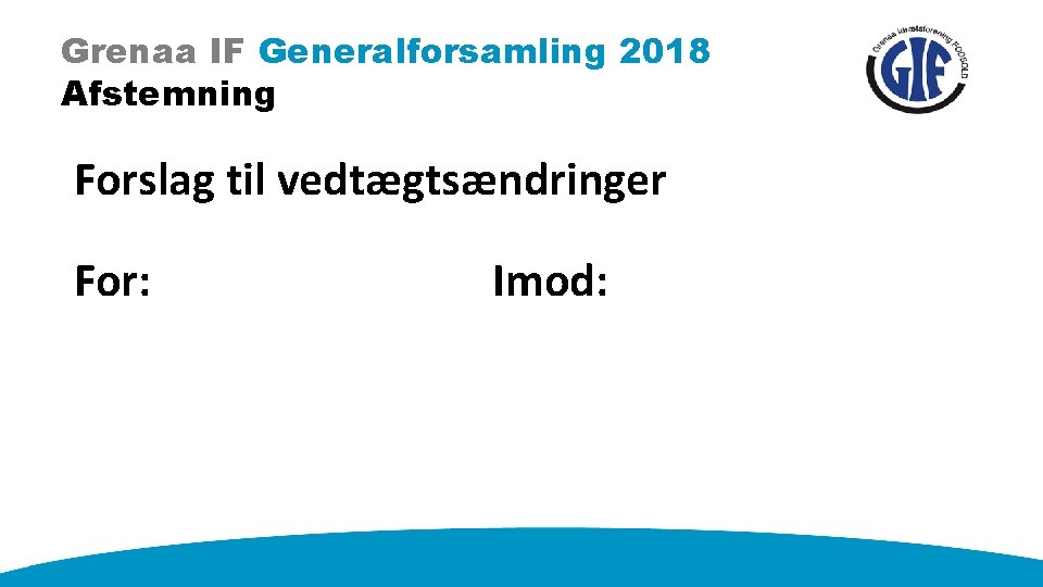 Grenaa IF Generalforsamling 2018 Afstemning Forslag til vedtægtsændringer For: Imod: 