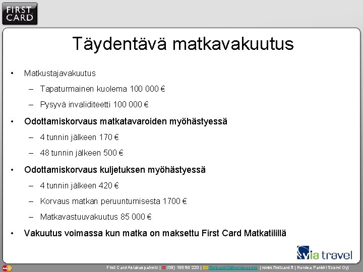 Täydentävä matkavakuutus • Matkustajavakuutus – Tapaturmainen kuolema 100 000 € – Pysyvä invaliditeetti 100