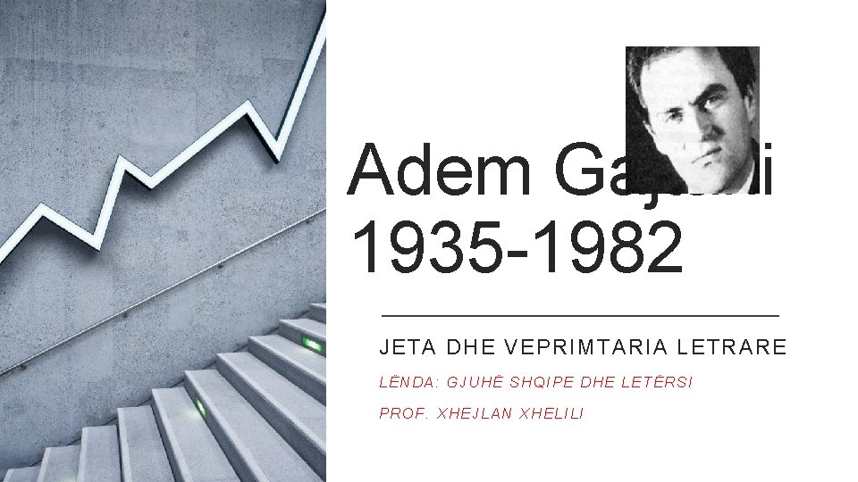 Adem Gajtani 1935 -1982 JETA DHE VEPRIMTARIA LETRARE LËNDA: GJUHË SHQIPE DHE LETËRSI PROF.