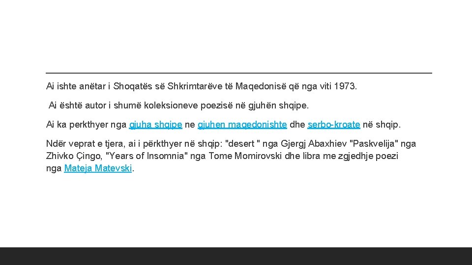 Ai ishte anëtar i Shoqatës së Shkrimtarëve të Maqedonisë që nga viti 1973. Ai