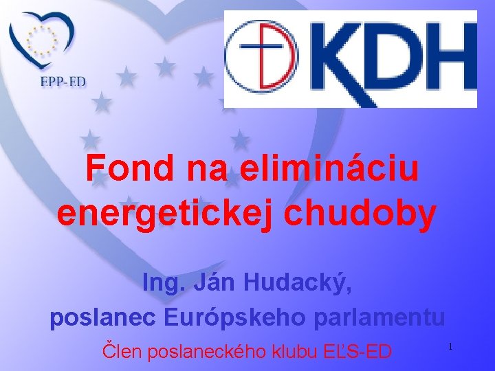 Fond na elimináciu energetickej chudoby Ing. Ján Hudacký, poslanec Európskeho parlamentu Člen poslaneckého klubu