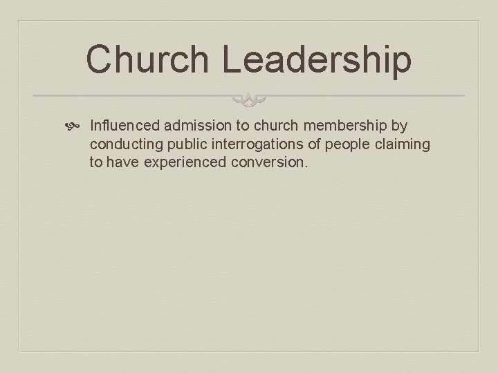 Church Leadership Influenced admission to church membership by conducting public interrogations of people claiming