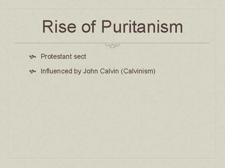 Rise of Puritanism Protestant sect Influenced by John Calvin (Calvinism) 