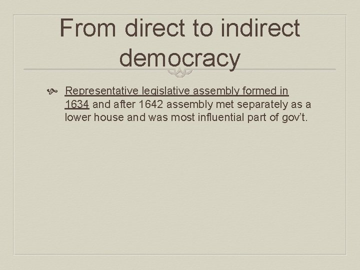 From direct to indirect democracy Representative legislative assembly formed in 1634 and after 1642