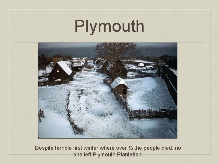 Plymouth Despite terrible first winter where over ½ the people died, no one left