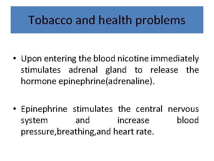 Tobacco and health problems • Upon entering the blood nicotine immediately stimulates adrenal gland