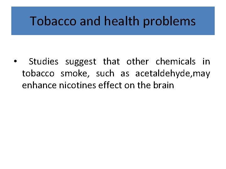 Tobacco and health problems • Studies suggest that other chemicals in tobacco smoke, such