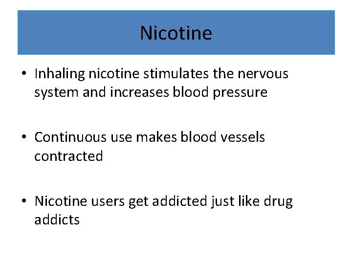 Nicotine • Inhaling nicotine stimulates the nervous system and increases blood pressure • Continuous
