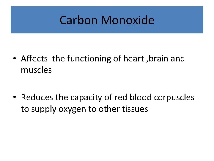 Carbon Monoxide • Affects the functioning of heart , brain and muscles • Reduces