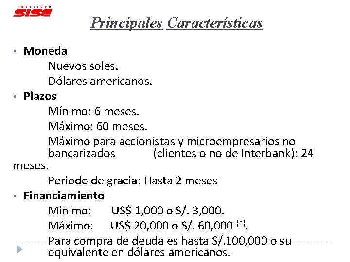 Principales Características Moneda Nuevos soles. Dólares americanos. • Plazos Mínimo: 6 meses. Máximo: 60