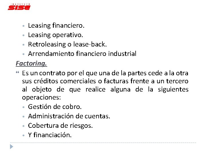 Leasing financiero. • Leasing operativo. • Retroleasing o lease-back. • Arrendamiento financiero industrial Factoring.