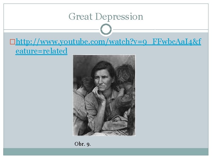 Great Depression �http: //www. youtube. com/watch? v=9_FFwbc. Aa. I 4&f eature=related Obr. 9. 