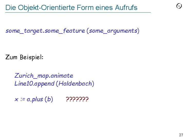 Die Objekt-Orientierte Form eines Aufrufs some_target. some_feature (some_arguments) Zum Beispiel: Zurich_map. animate Line 10.