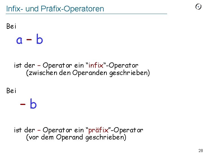 Infix- und Präfix-Operatoren Bei a−b ist der − Operator ein “infix“-Operator (zwischen den Operanden