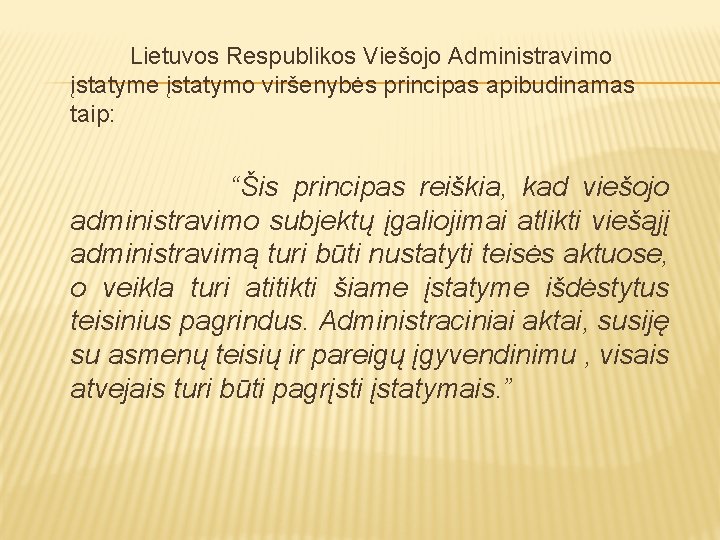 Lietuvos Respublikos Viešojo Administravimo įstatyme įstatymo viršenybės principas apibudinamas taip: “Šis principas reiškia, kad