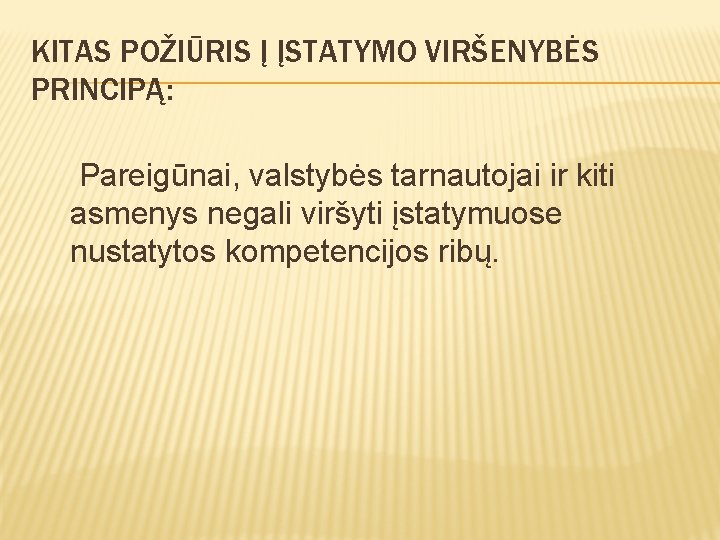 KITAS POŽIŪRIS Į ĮSTATYMO VIRŠENYBĖS PRINCIPĄ: Pareigūnai, valstybės tarnautojai ir kiti asmenys negali viršyti