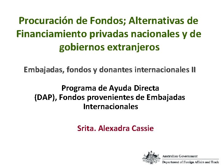 Procuración de Fondos; Alternativas de Financiamiento privadas nacionales y de gobiernos extranjeros Embajadas, fondos