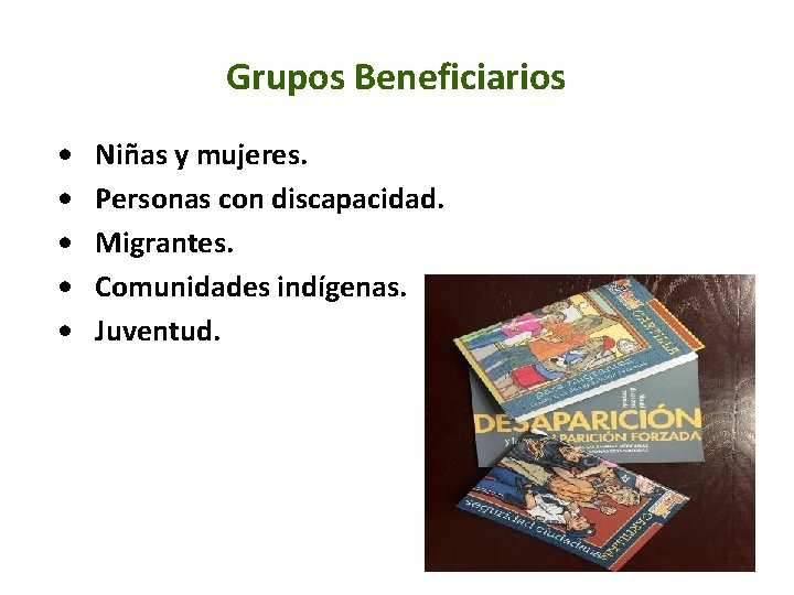 Grupos Beneficiarios • • • Niñas y mujeres. Personas con discapacidad. Migrantes. Comunidades indígenas.