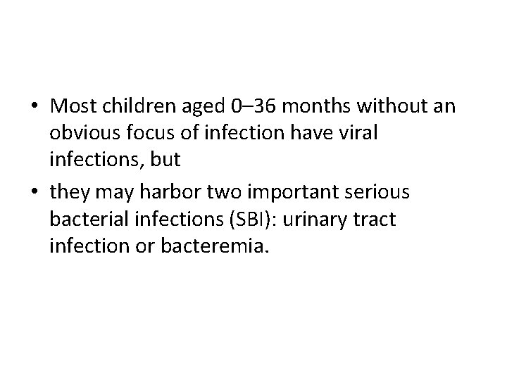  • Most children aged 0– 36 months without an obvious focus of infection
