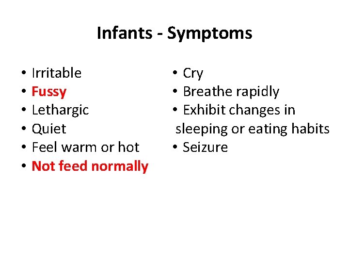 Infants - Symptoms • • • Irritable Fussy Lethargic Quiet Feel warm or hot