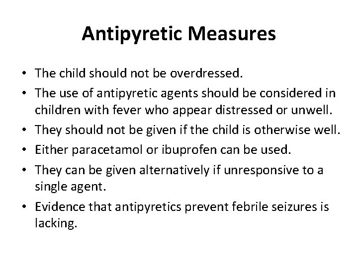 Antipyretic Measures • The child should not be overdressed. • The use of antipyretic