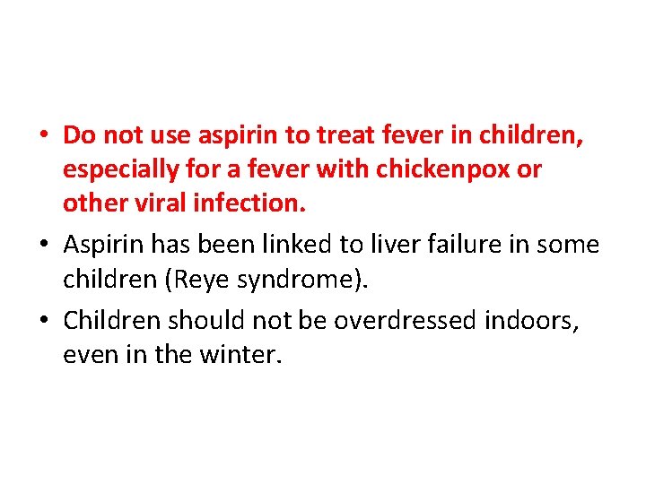  • Do not use aspirin to treat fever in children, especially for a