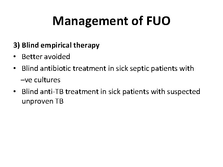 Management of FUO 3) Blind empirical therapy • Better avoided • Blind antibiotic treatment
