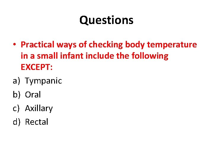 Questions • Practical ways of checking body temperature in a small infant include the