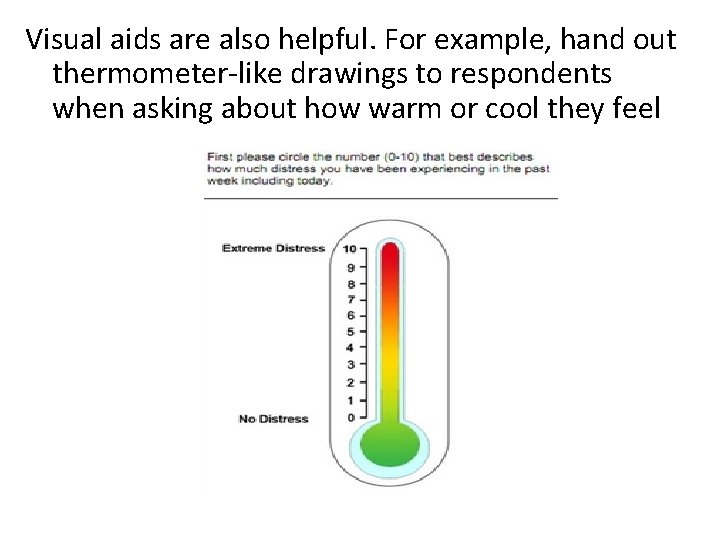 Visual aids are also helpful. For example, hand out thermometer-like drawings to respondents when