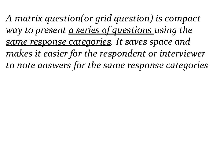 A matrix question(or grid question) is compact way to present a series of questions