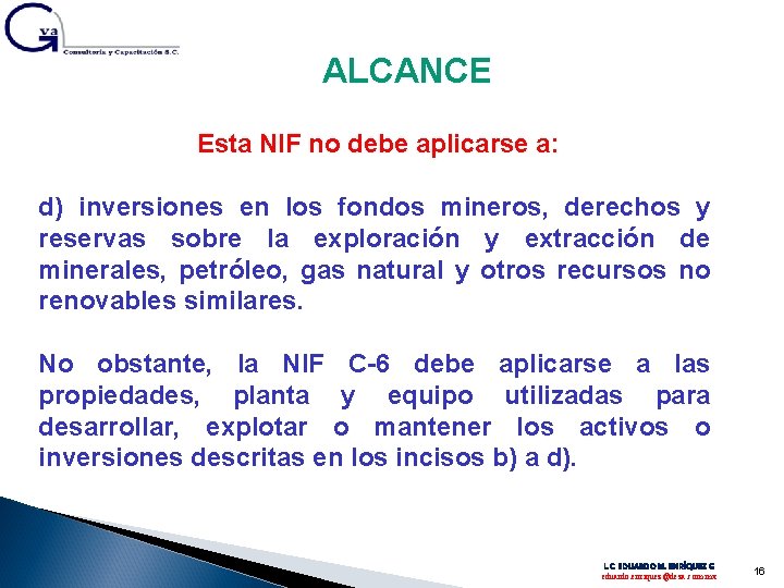 ALCANCE Esta NIF no debe aplicarse a: d) inversiones en los fondos mineros, derechos