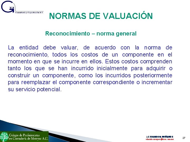 NORMAS DE VALUACIÓN Reconocimiento – norma general La entidad debe valuar, de acuerdo con