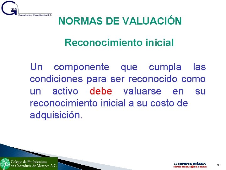 NORMAS DE VALUACIÓN Reconocimiento inicial Un componente que cumpla las condiciones para ser reconocido